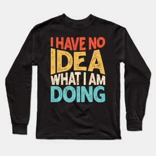 I Have No Idea What I Am Doing Long Sleeve T-Shirt